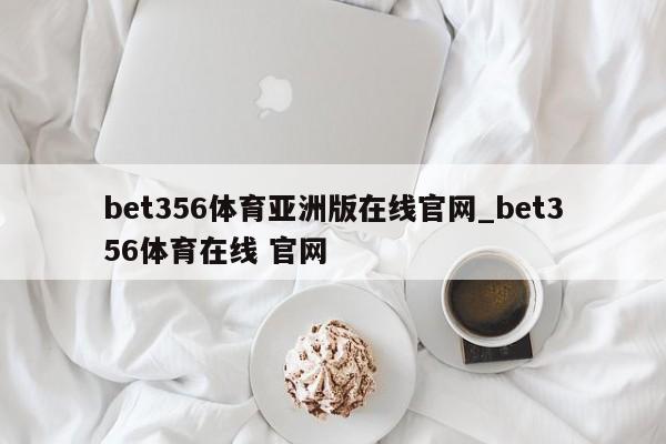 bet356体育亚洲版在线官网_bet356体育在线 官网